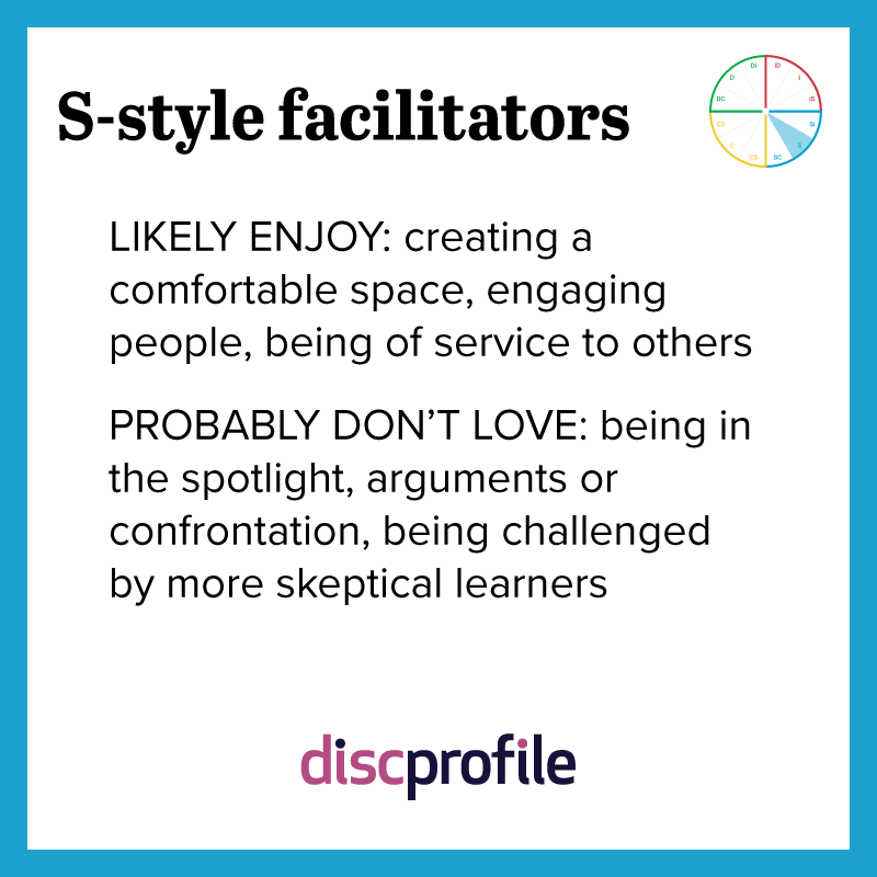 S-style facilitators enjoy creating a comfortable space but not arguments or confrontation