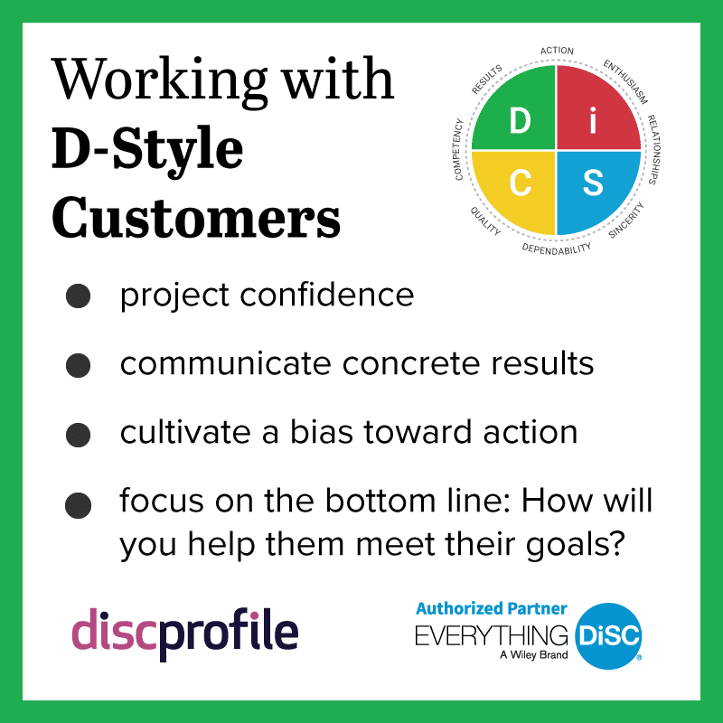 Selling to DiSC D styles: project confidence, communicate concrete results, cultivate a bias toward action, and focus on the bottom line