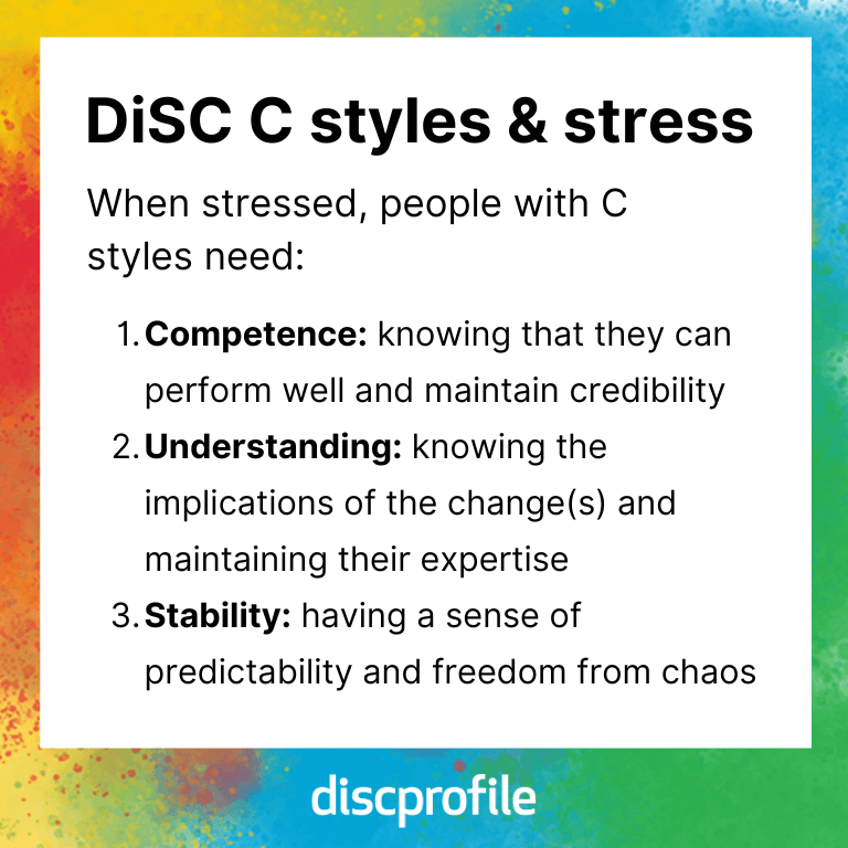 When stressed, DiSC C-style people need competence, understanding, and stability