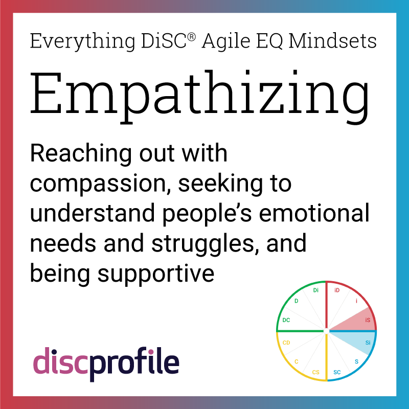 Empathizing: Reaching out with compassion, seeking to understand people's emotional needs and struggles, and being supportive
