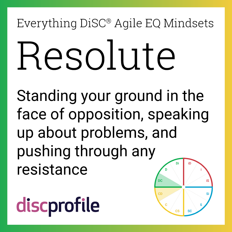 The resolute mindset in Everything DiSC Agile EQ: Standing your ground in the face of opposition, speaking up about problems, and pushing through any resistance