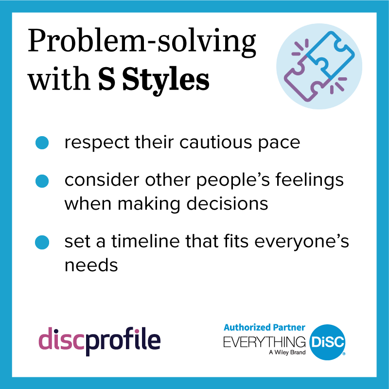 Problem solving with DiSC S styles: respect their cautious pace, consider other people's feelings, and set a timeline that fits everyone's needs